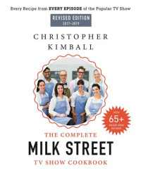 Christopher Kimball — The Complete Milk Street TV Show Cookbook (2017-2019): every recipe from every episode of the popular tv show