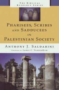 Anthony J. Saldarini — Pharisees, Scribes, Sadducees in Palestinian Society - A Sociological Approach (The Biblical Resource Series)