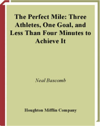 Neal Bascomb — The Perfect Mile: Three Athletes, One Goal, and Less Than Four Minutes to Achieve It