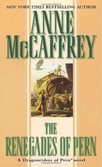 Anne McCaffrey — The Renegades of Pern (Dragonriders of Pern Book 10)