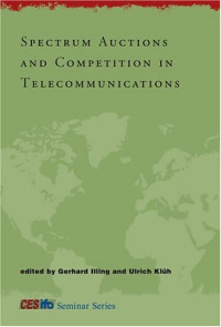 Gerhard Illing, Ulrich Klüh — Spectrum Auctions and Competition in Telecommunications (CESifo Seminar Series)