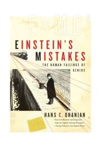 Hans C. Ohanian — Einstein’s Mistakes: The Human Failings of Genius (2008. PB 2009)