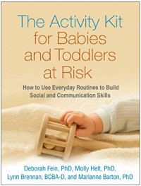 Deborah Fein, Molly Helt, Lynn Brennan, Marianne Barton — The Activity Kit for Babies and Toddlers at Risk: How to Use Everyday Routines to Build Social and Communication Skills