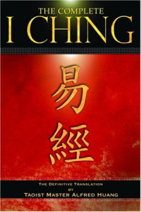 Taoist Master Alfred Huang — The Complete I Ching: The Definitive Translation by the Taoist Master Alfred Huang