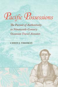 Chris J. Thomas — Pacific Possessions : The Pursuit of Authenticity in Nineteenth-Century Oceanian Travel Accounts
