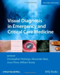 Christopher  P. Holstege, Alexander B. Baer, Jesse M. Pines, William J. Brady — Visual Diagnosis in Emergency and Critical Care Medicine