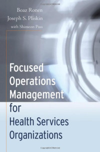 Boaz Ronen, Joseph S. Pliskin, Shimeon Pass — Focused Operations Management for Health Services Organizations