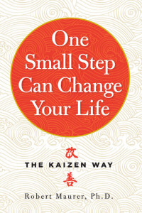 Robert Maurer — One Small Step Can Change Your Life: The Kaizen Way