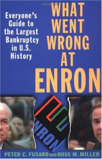Peter C. Fusaro (Author), Ross M. Miller (Author) — What Went Wrong at Enron - Everyone's Guide to the Largest Bankruptcy in U.S. History