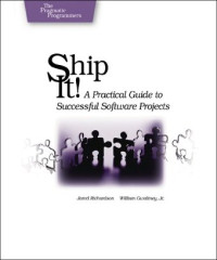 Jared Richardson, William A. Gwaltney — Ship it! A Practical Guide to Successful Software Projects