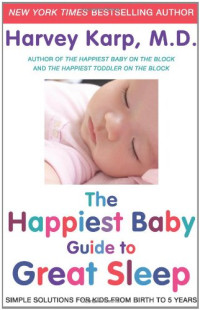 Harvey Karp — The Happiest Baby Guide to Great Sleep: Simple Solutions for Kids from Birth to 5 Years