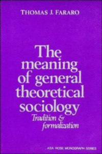 Thomas J. Fararo — The Meaning of General Theoretical Sociology: Tradition and Formalization