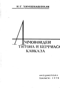 Химшиашвили Н.Г. — Аммоноидеи титона и берриаса Кавказа