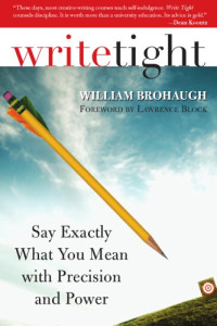 Brohaugh, William — Write tight: say exactly what you mean with precision and power
