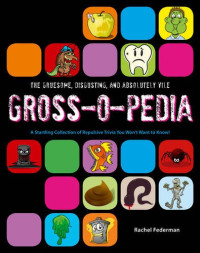 Rachel Federman — Grossopedia: A Startling Collection of Repulsive Trivia You Won't Want to Know!
