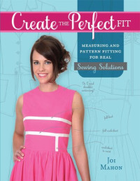 Joi Mahon — Create the Perfect Fit: Measuring and Pattern Fitting for Real Sewing Solutions
