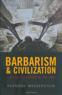 Bernard Wasserstein — Barbarism and Civilization: A History of Europe in Our Time