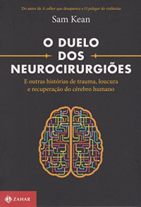 Sam Kean — O Duelo dos Neurocirurgiões - E outras histórias de trauma, loucura e recuperação do cérebro humano