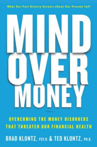 Brad Klontz, Ted Klontz — Mind over Money: Overcoming the Money Disorders That Threaten Our Financial Health