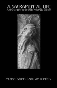 William P. Roberts, Michael H. Barnes, Bernard J. Cooke — Sacramental Life: A Festschrift Honoring Bernard Cooke (Marquette Studies in Theology, #37.)