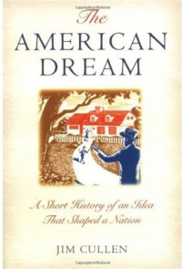 Jim Cullen — The American Dream: A Short History of an Idea that Shaped a Nation