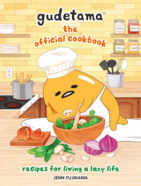 Jenn Fujikawa — Gudetama : The Official Cookbook: Recipes for Living a Lazy Life