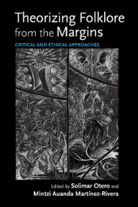 Solimar Otero; Mintzi Auanda Martínez-Rivera — Theorizing Folklore from the Margins: Critical and Ethical Approaches