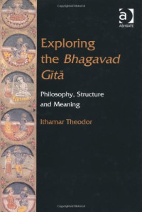 Dr Theodor Ithamar — Exploring the Bhagavad Gitā : philosophy, structure, and meaning