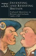 Murray G. H. Pittock (auth.) — Inventing and Resisting Britain: Cultural Identities in Britain and Ireland, 1685–1789