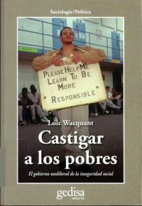Löic Wacquant — Castigar a los pobres, el gobierno neoliberal de la inseguridad social (Loïc Waqcuant)