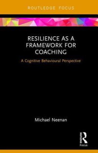 Michael Neenan — Resilience as a Framework for Coaching: A Cognitive Behavioural Perspective
