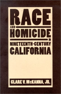 Clare V. Mckanna — Race And Homicide In Nineteenth-Century California (Wilbur S. Shepperson Series in History and Humanities)