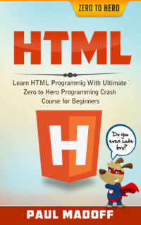 Madoff, Paul — HTML: Learn HTML With Ultimate Zero to Hero Programming Crash Course for Beginners