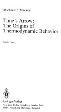 Michael C. Mackey — Time's Arrow: The Origins of Thermodynamic Behavior