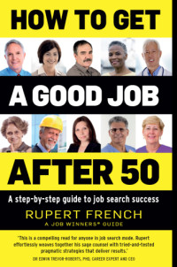 French, Rupert — How to get a good job after 50: a step-by-step guide to job search success