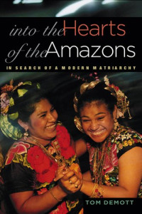 Tom DeMott — Into the Hearts of the Amazons: In Search of a Modern Matriarchy