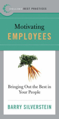 Barry Silverstein — Best Practices: Motivating Employees: Bringing Out the Best in Your People