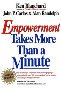 Ken Blanchard, John P Carlos, Alan Randolph — Empowerment Takes More Than a Minute