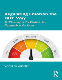 Christine Dunkley — Regulating Emotion the DBT Way: A Therapist's Guide to Opposite Action
