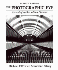 Michael F. O’Brien, Norman Sibley — The Photographic Eye : Learning to See with a Camera