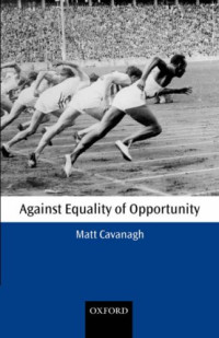 Matt Cavanagh — Against Equality of Opportunity (Oxford Philosophical Monographs)