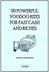 Marcus T. Bottomley — 20 Powerful Voodoo Rites for Fast Cash and Riches
