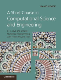 Yevick D. — A Short Course in Computational Science and Engineering: C++, Java and Octave Numerical Programming with Free Software Tools