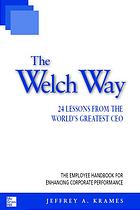 Krames, Jeffrey A — The Welch way: 24 lessons from the world's greatest CEO