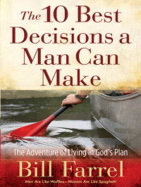 Bill Farrel — The 10 Best Decisions a Man Can Make: The Adventure of Living in God's Plan