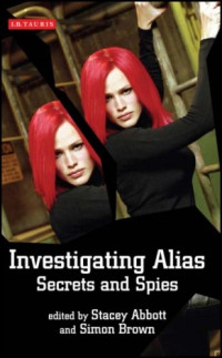 Stacey Abbott, Simon Brown — Investigating Alias: Secrets and Spies (Investigating Cult TV)