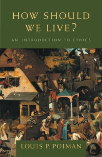 Louis P. Pojman — How Should We Live?: An Introduction to Ethics