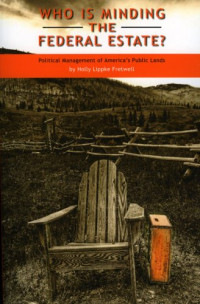 Holly Lippke Fretwell — Who Is Minding the Federal Estate?: Political Management of America's Public Lands