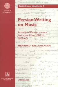 Mehrdad Fallahzadeh — Persian Writing on Music - A Study of Persian Musical Literature from 1000 to 1500 AD (Studia Iranica Upsalienisa)