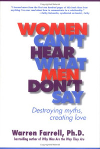 Warren Farrell — Women Can't Hear What Men Don't Say: Destroying Myths, Creating Love